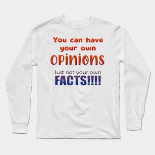 You can have your own opinions just not your own facts Long Sleeve T-Shirt